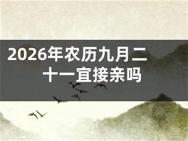 2026年农历九月二十一宜接亲吗