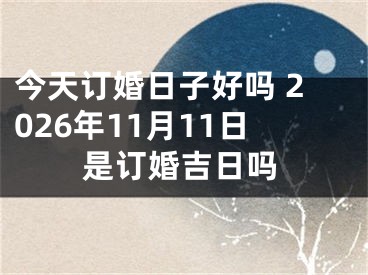 今天订婚日子好吗 2026年11月11日是订婚吉日吗