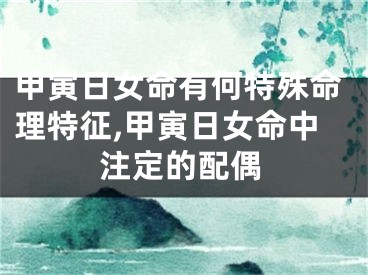甲寅日女命有何特殊命理特征,甲寅日女命中注定的配偶