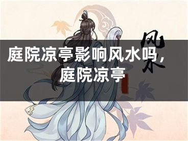 庭院凉亭影响风水吗，庭院凉亭