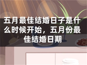 五月最佳结婚日子是什么时候开始，五月份最佳结婚日期
