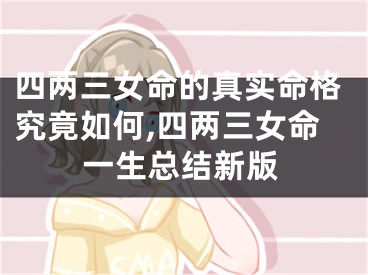 四两三女命的真实命格究竟如何,四两三女命一生总结新版