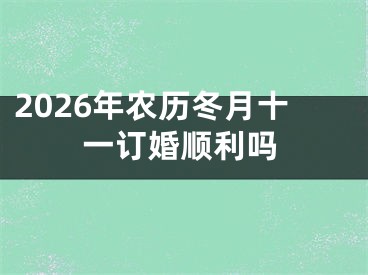 2026年农历冬月十一订婚顺利吗