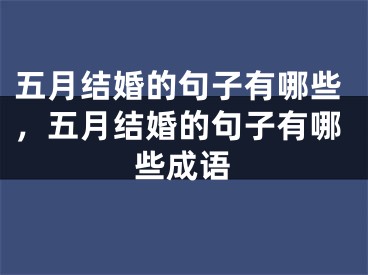 五月结婚的句子有哪些，五月结婚的句子有哪些成语