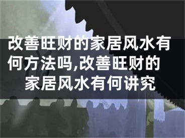 改善旺财的家居风水有何方法吗,改善旺财的家居风水有何讲究