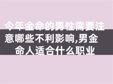 今年金命的男性需要注意哪些不利影响,男金命人适合什么职业