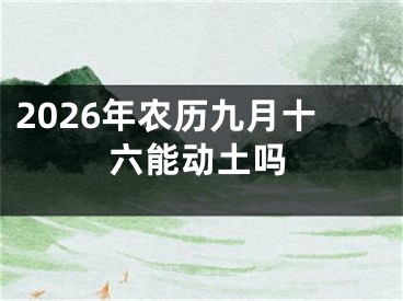 2026年农历九月十六能动土吗