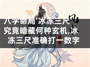 八字命局‘冰冻三尺’究竟暗藏何种玄机,冰冻三尺准确打一数字