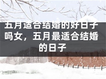 五月适合结婚的好日子吗女，五月最适合结婚的日子