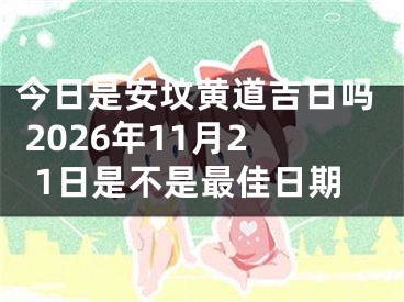 今日是安坟黄道吉日吗 2026年11月21日是不是最佳日期