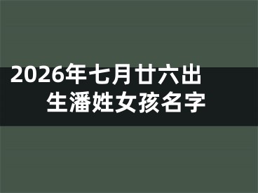 2026年七月廿六出生潘姓女孩名字