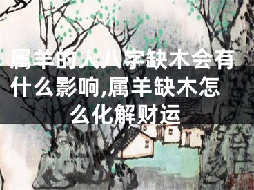 属羊的人八字缺木会有什么影响,属羊缺木怎么化解财运