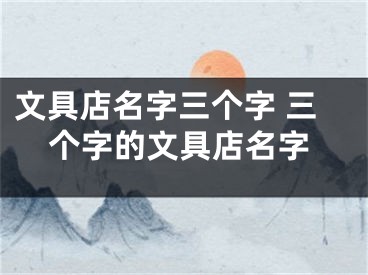 文具店名字三个字 三个字的文具店名字