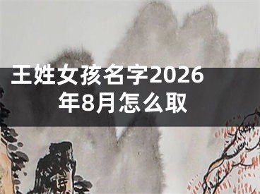 王姓女孩名字2026年8月怎么取