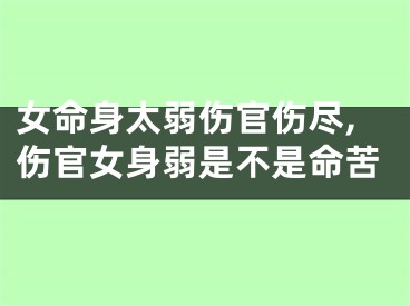 女命身太弱伤官伤尽,伤官女身弱是不是命苦