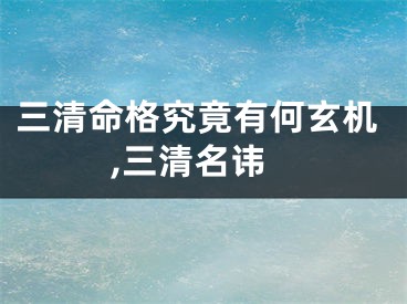 三清命格究竟有何玄机,三清名讳
