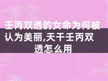 壬丙双透的女命为何被认为美丽,天干壬丙双透怎么用