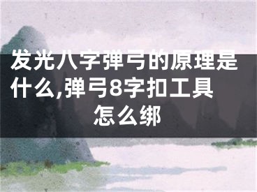 发光八字弹弓的原理是什么,弹弓8字扣工具怎么绑