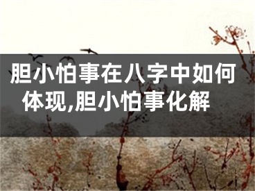 胆小怕事在八字中如何体现,胆小怕事化解