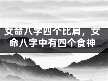 女命八字四个比肩，女命八字中有四个食神 