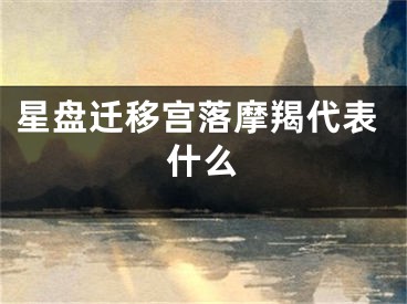 星盘迁移宫落摩羯代表什么
