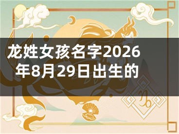 龙姓女孩名字2026年8月29日出生的