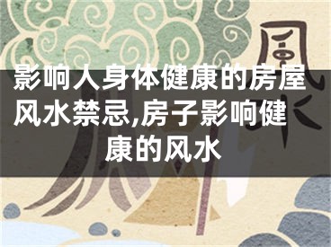 影响人身体健康的房屋风水禁忌,房子影响健康的风水