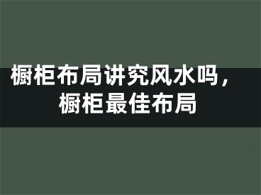 橱柜布局讲究风水吗，橱柜最佳布局