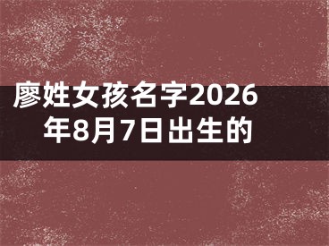 廖姓女孩名字2026年8月7日出生的