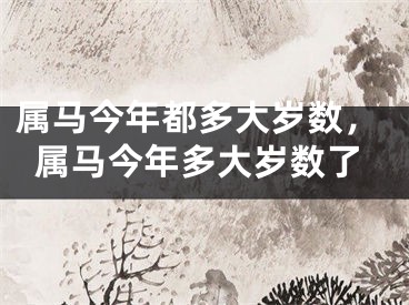 属马今年都多大岁数，属马今年多大岁数了
