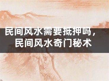 民间风水需要抵押吗，民间风水奇门秘术