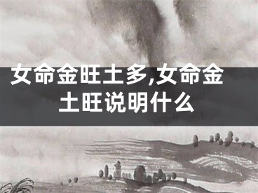 女命金旺土多,女命金土旺说明什么