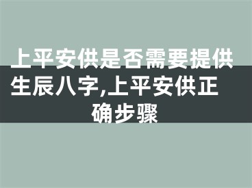 上平安供是否需要提供生辰八字,上平安供正确步骤