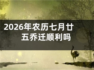 2026年农历七月廿五乔迁顺利吗