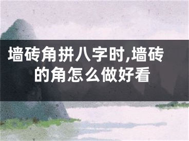 墙砖角拼八字时,墙砖的角怎么做好看