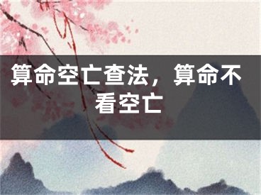 算命空亡查法,算命不看空亡