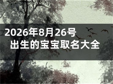 2026年8月26号出生的宝宝取名大全
