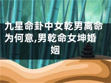 九星命卦中女乾男离命为何意,男乾命女坤婚姻