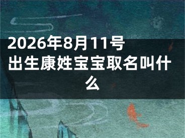2026年8月11号出生康姓宝宝取名叫什么