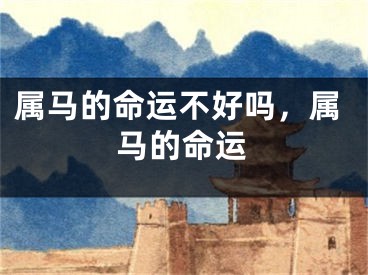 属马的命运不好吗，属马的命运