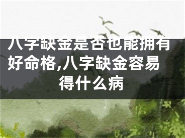 八字缺金是否也能拥有好命格,八字缺金容易得什么病