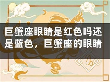 巨蟹座眼睛是红色吗还是蓝色,巨蟹座的眼睛