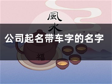 公司起名带车字的名字