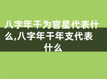 八字年干为官星代表什么,八字年干年支代表什么