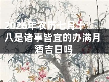 2026年农历七月十八是诸事皆宜的办满月酒吉日吗
