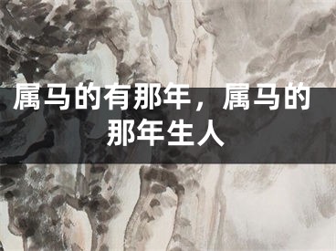 属马的有那年，属马的那年生人
