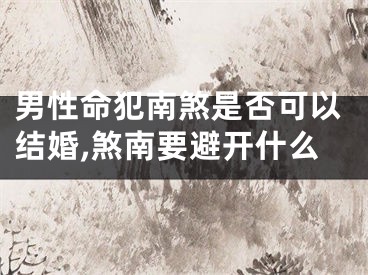男性命犯南煞是否可以结婚,煞南要避开什么