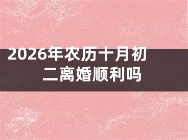 2026年农历十月初二离婚顺利吗