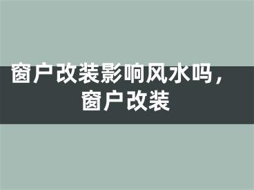 窗户改装影响风水吗，窗户改装