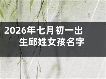 2026年七月初一出生邱姓女孩名字
